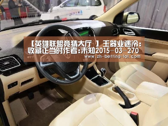 【英雄联盟竞猜大厅 】玉器业遇冷:收藏正当时作者:未知2015-03-2708:56:05来源:新疆都市报 谈到2015年的玉器行业,新疆珠(图2) LOL全球总决赛下注官方网站