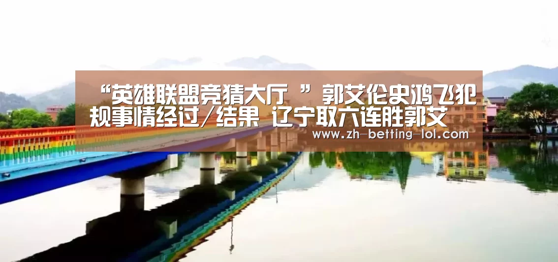 “英雄联盟竞猜大厅 ”郭艾伦史鸿飞犯规事情经过/结果 辽宁取六连胜郭艾伦数据(图2) 英雄联盟竞猜大厅